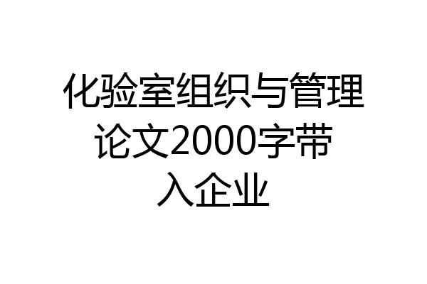 化验室组织与管理论文2000字带入企业