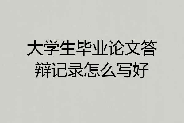 大学生毕业论文答辩记录怎么写好