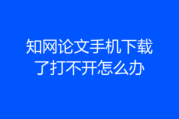 知网论文手机下载了打不开怎么办