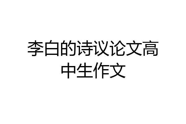 李白的诗议论文高中生作文