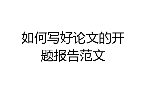 如何写好论文的开题报告范文