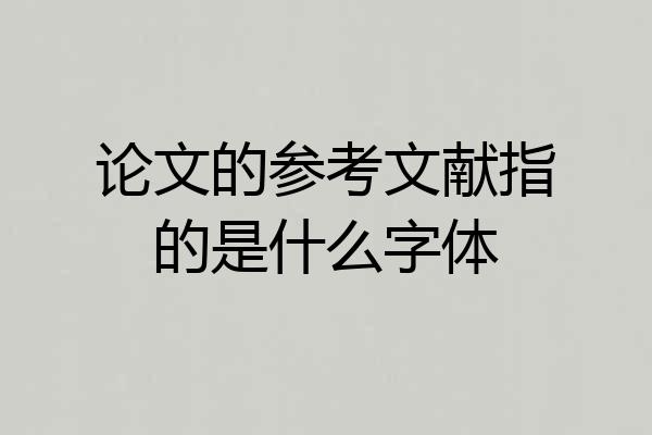 论文的参考文献指的是什么字体