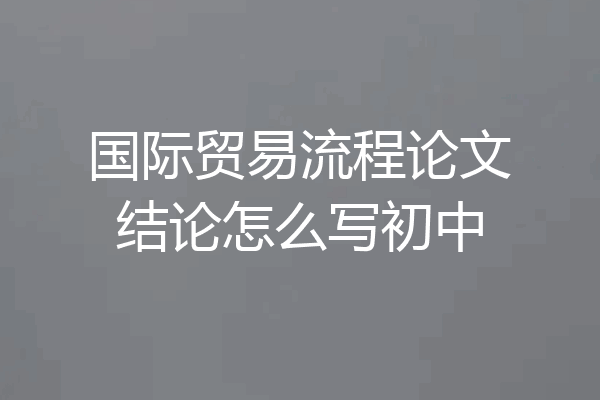 国际贸易流程论文结论怎么写初中