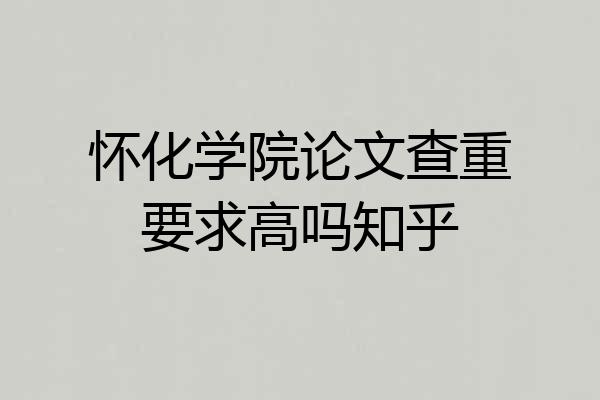 怀化学院论文查重要求高吗知乎