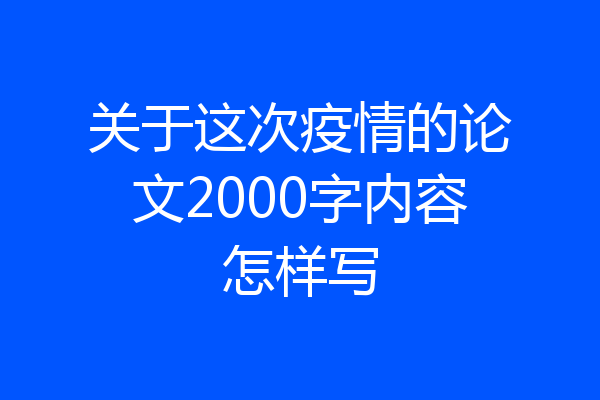 关于这次疫情的论文2000字内容怎样写