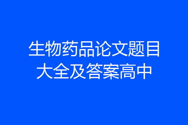 生物药品论文题目大全及答案高中