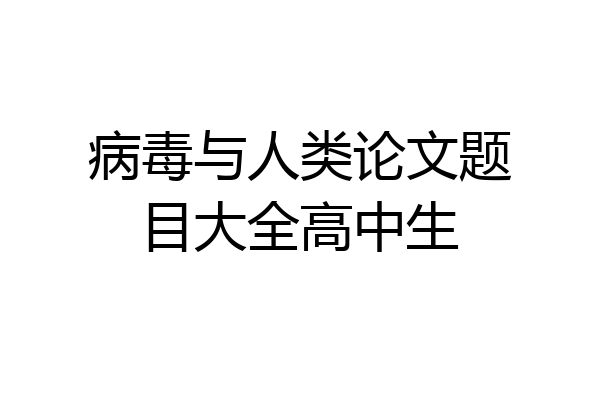 病毒与人类论文题目大全高中生