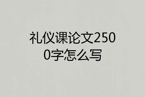 礼仪课论文2500字怎么写