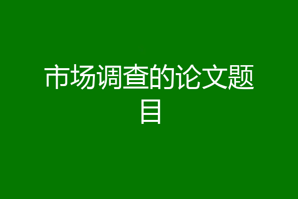市场调查的论文题目