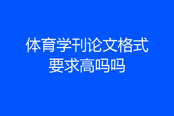 体育学刊论文格式要求高吗吗