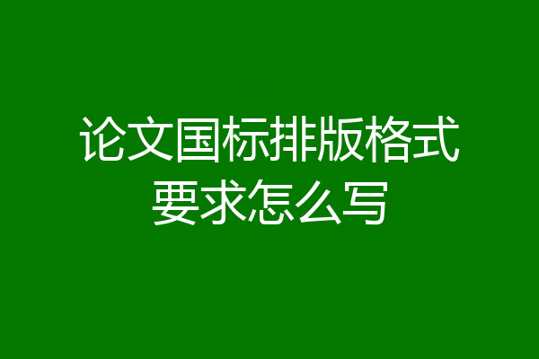 论文国标排版格式要求怎么写