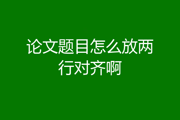 论文题目怎么放两行对齐啊