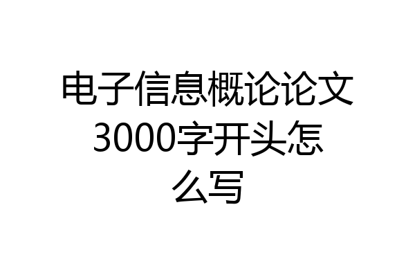 电子信息概论论文3000字开头怎么写