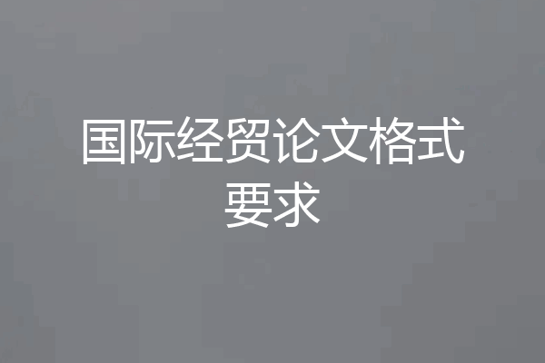 国际经贸论文格式要求