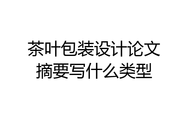 茶叶包装设计论文摘要写什么类型