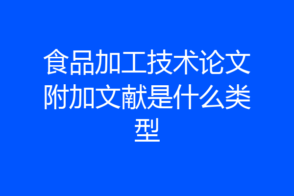 食品加工技术论文附加文献是什么类型