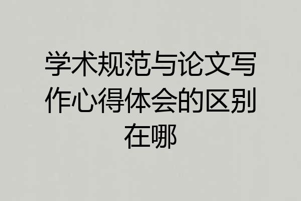 学术规范与论文写作心得体会的区别在哪