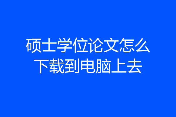 硕士学位论文怎么下载到电脑上去