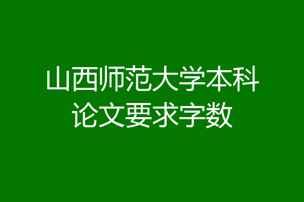 山西师范大学本科论文要求字数
