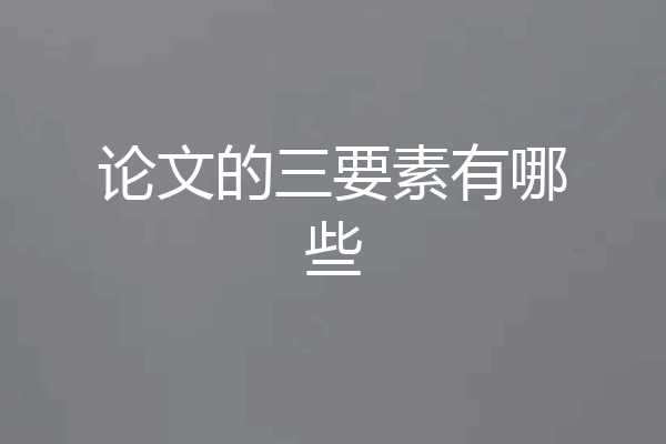 论文的三要素有哪些