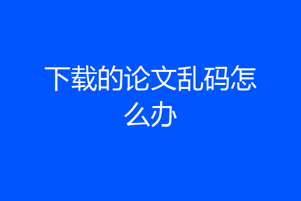 下载的论文乱码怎么办