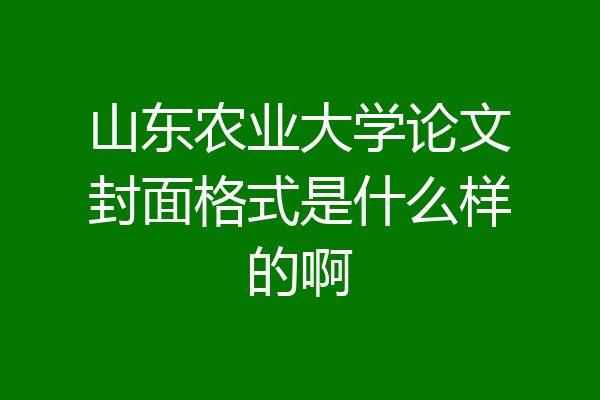 山东农业大学论文封面格式是什么样的啊
