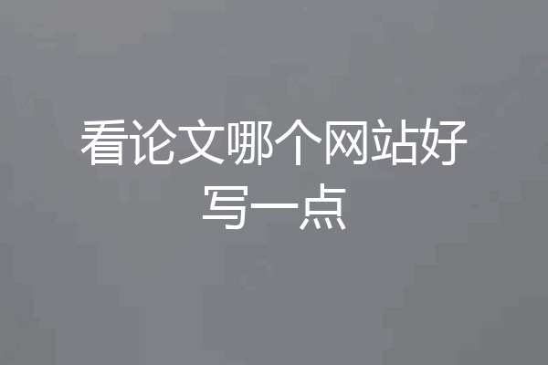 看论文哪个网站好写一点