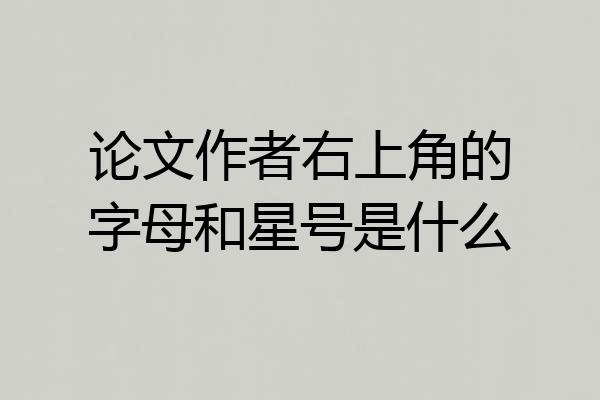 论文作者右上角的字母和星号是什么