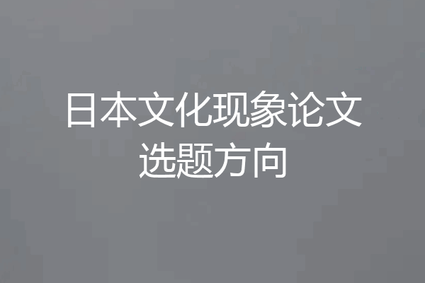 日本文化现象论文选题方向