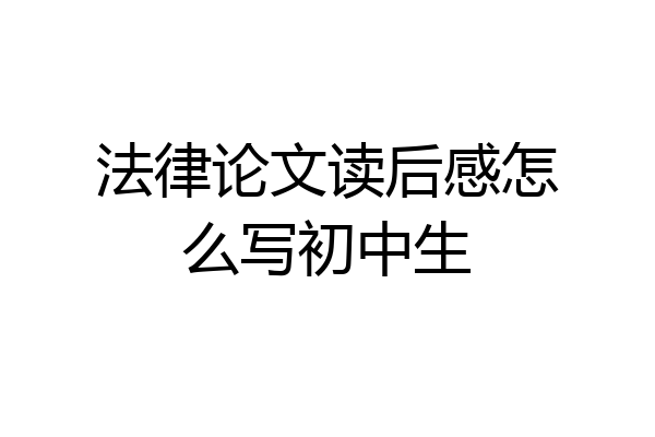 法律论文读后感怎么写初中生