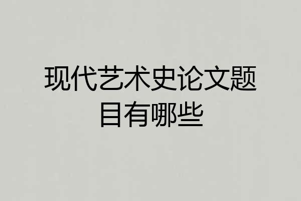 现代艺术史论文题目有哪些