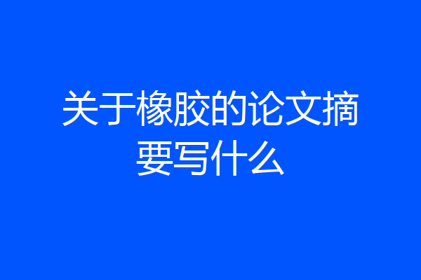 关于橡胶的论文摘要写什么