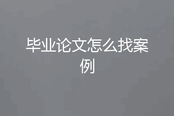 毕业论文怎么找案例