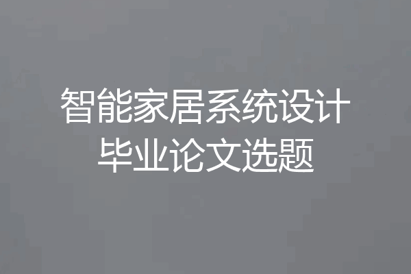 智能家居系统设计毕业论文选题