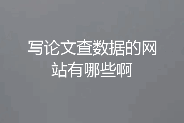 写论文查数据的网站有哪些啊