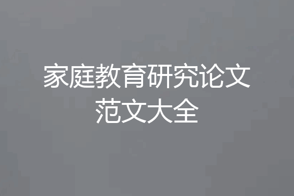 家庭教育研究论文范文大全