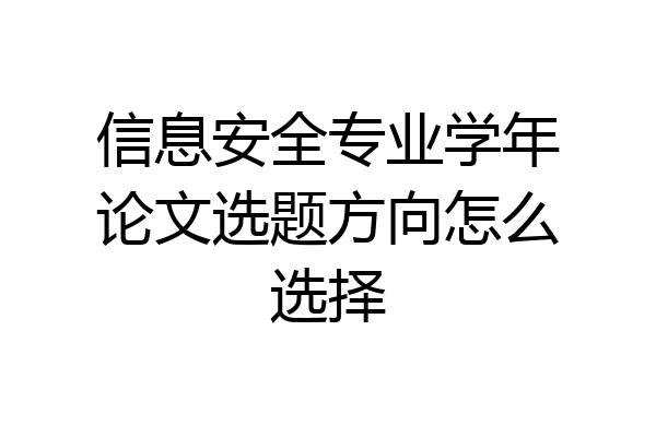 信息安全专业学年论文选题方向怎么选择