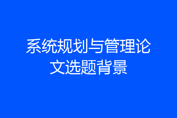 系统规划与管理论文选题背景