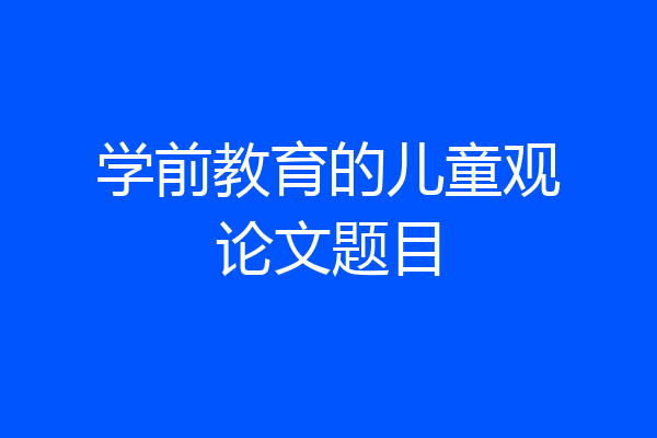 学前教育的儿童观论文题目