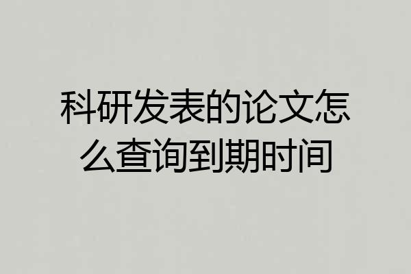 科研发表的论文怎么查询到期时间