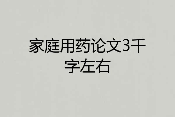 家庭用药论文3千字左右