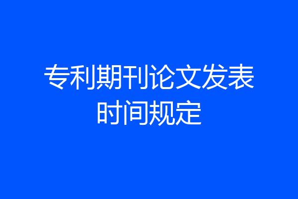 专利期刊论文发表时间规定
