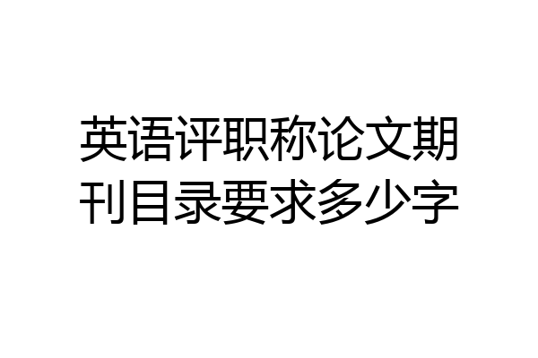 英语评职称论文期刊目录要求多少字