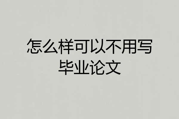 怎么样可以不用写毕业论文