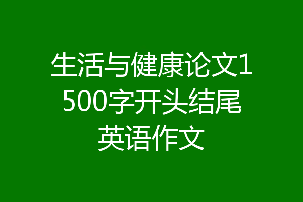 生活与健康论文1500字开头结尾英语作文