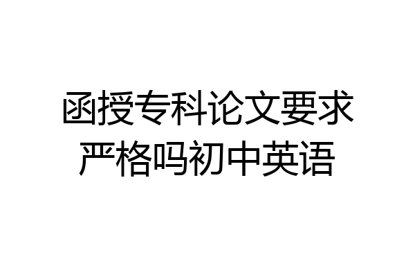 函授专科论文要求严格吗初中英语
