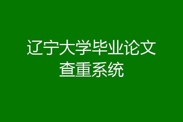 辽宁大学毕业论文查重系统