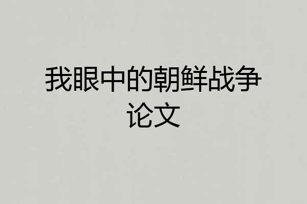 我眼中的朝鲜战争论文