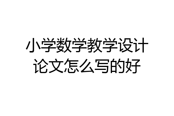 小学数学教学设计论文怎么写的好