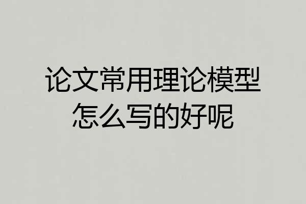 论文常用理论模型怎么写的好呢